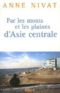 Par les monts et les plaines d'Asie centrale - Anne Nivat
