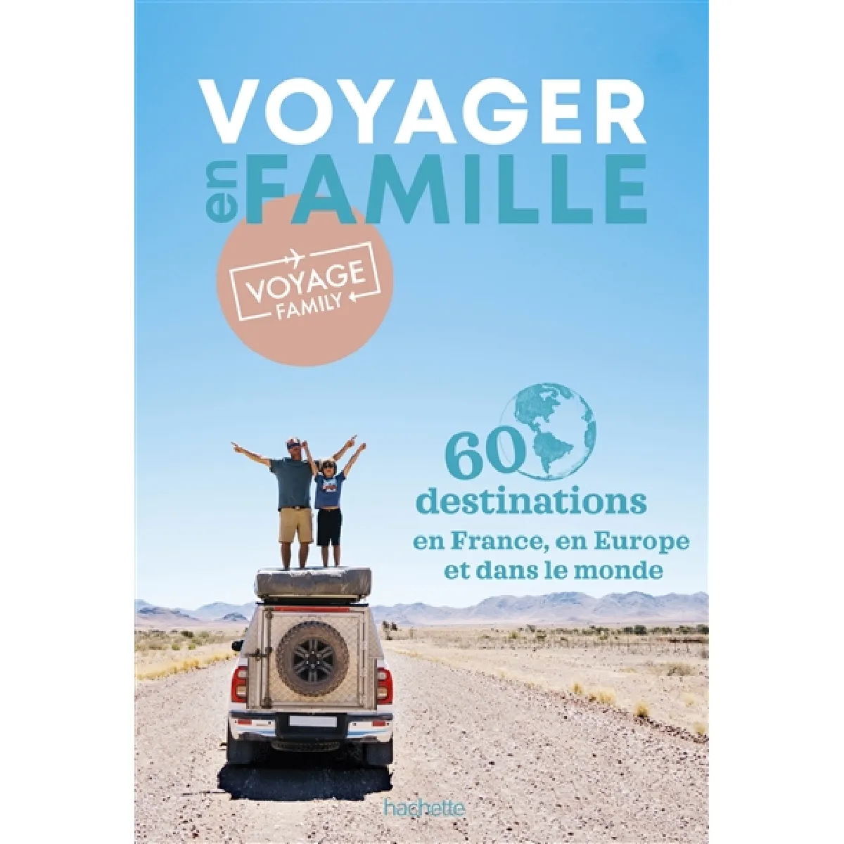 Voyager en famille : 60 destinations en France, en Europe et dans le monde